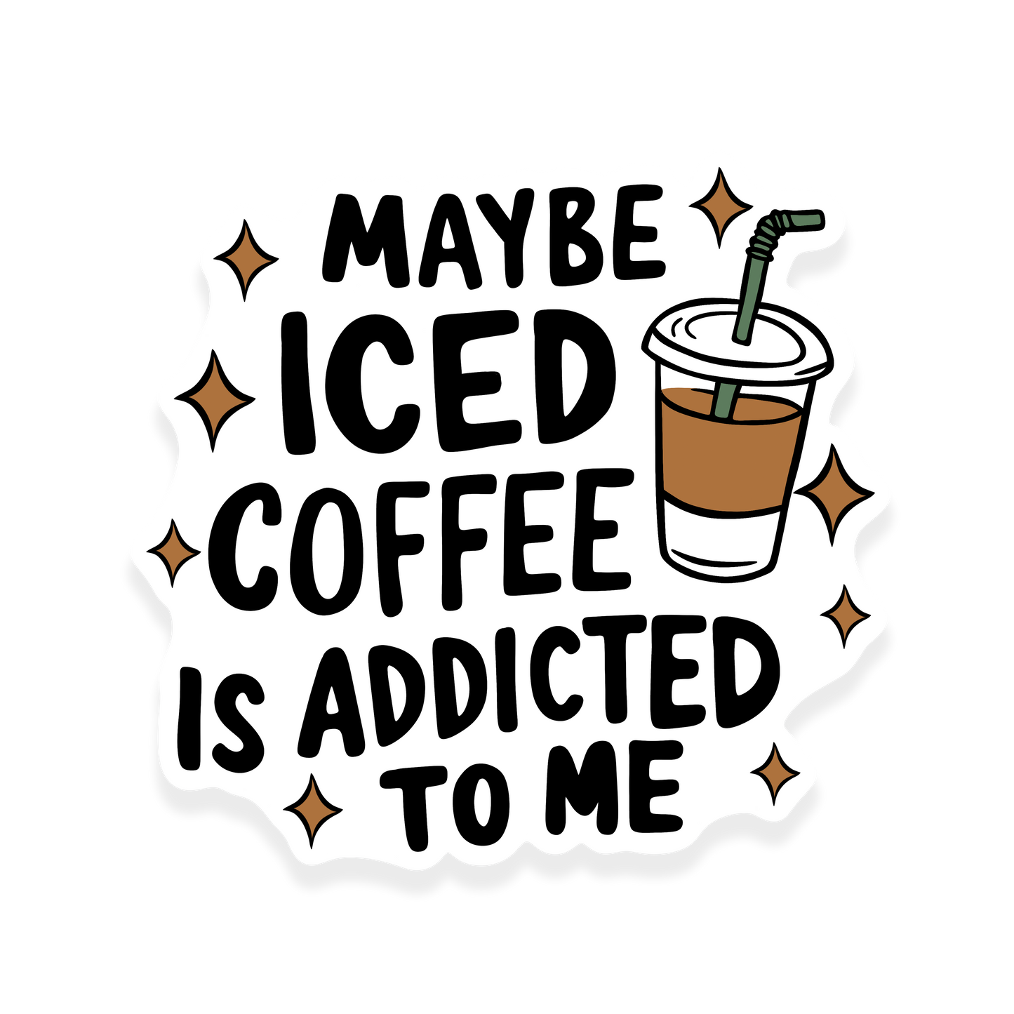 Iced coffee cup with sparkles around the phrase 'Maybe iced coffee is addicted to me.'