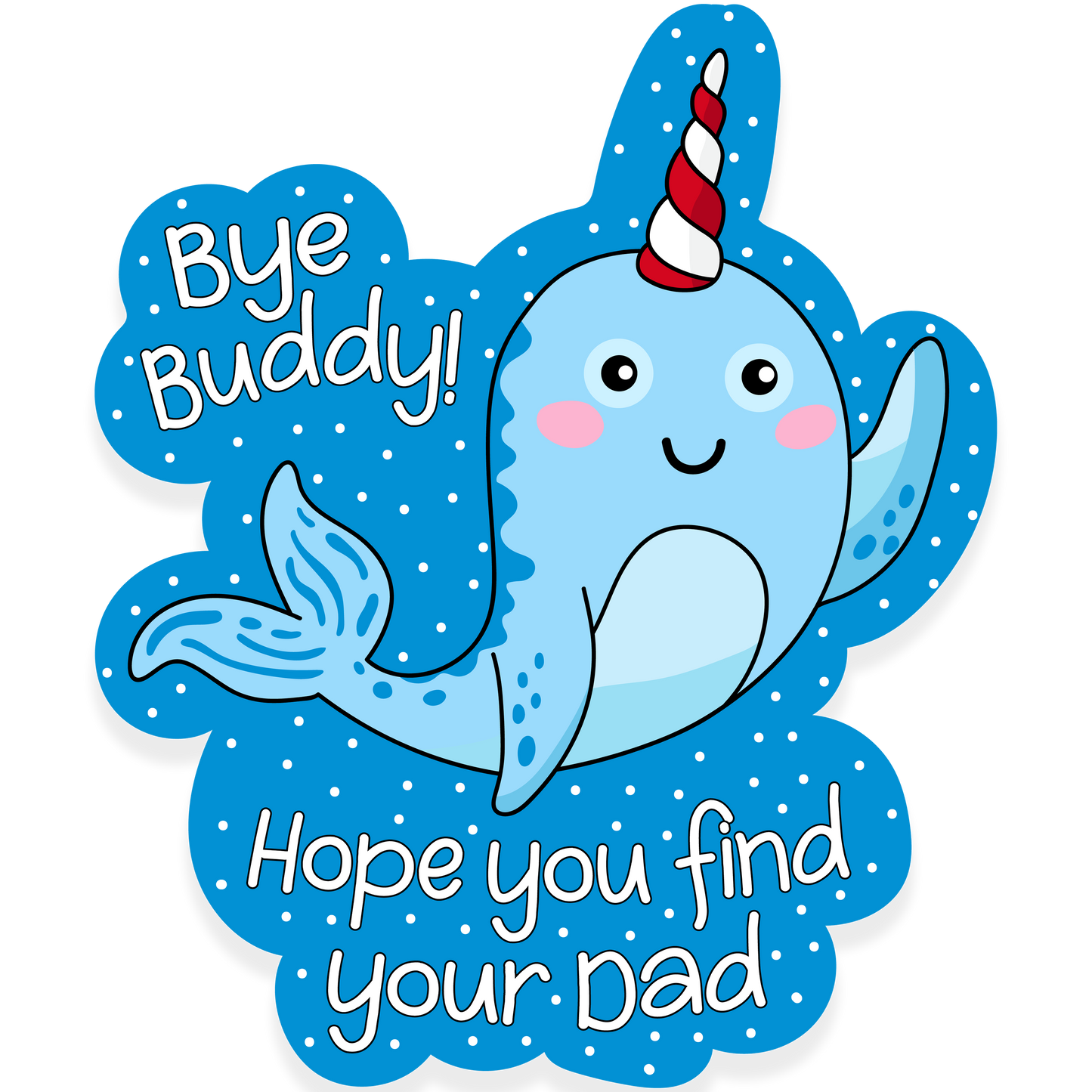 Cute blue narwhal waving with text 'Bye Buddy! Hope you find your dad' on a snowy blue background.
