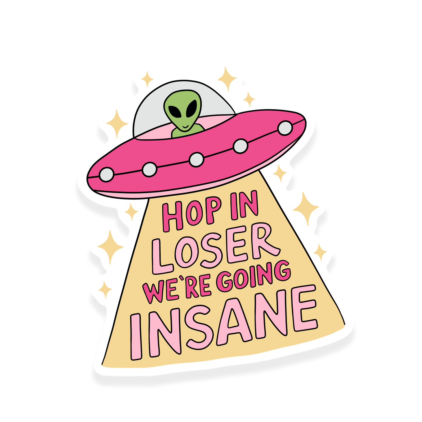 Alien in a UFO beaming light with the text 'Hop in loser we're going insane.'