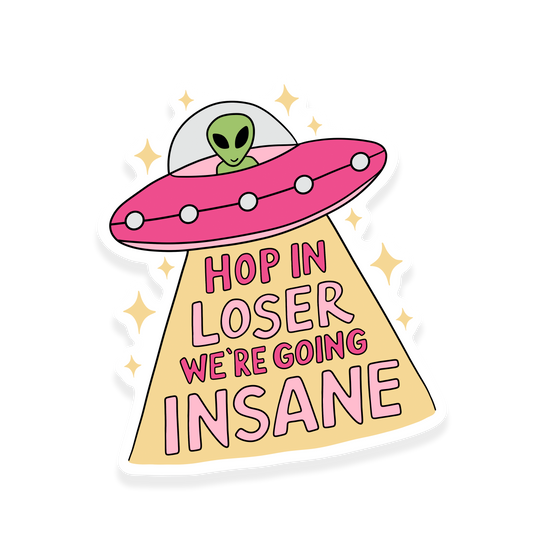 Alien in a UFO beaming light with the text 'Hop in loser we're going insane.'