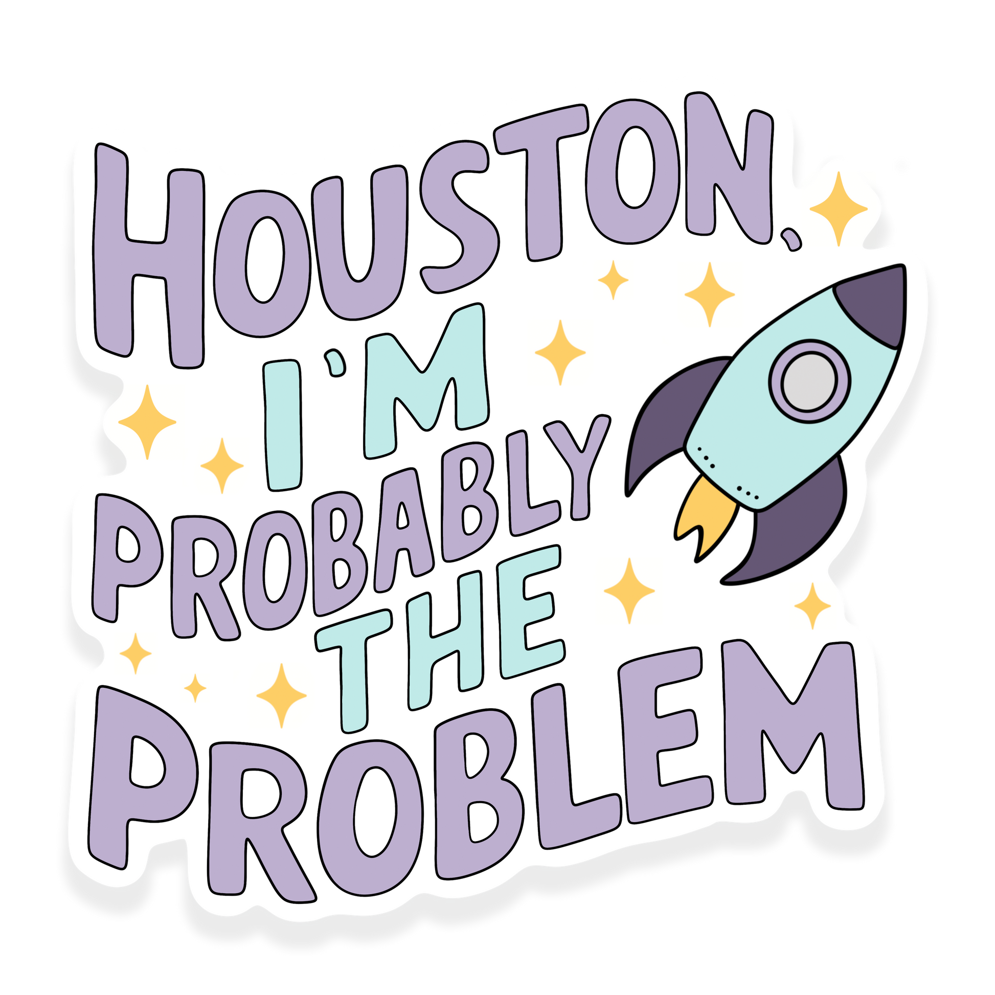 Pastel rocket ship with stars around the phrase 'Houston, I'm probably the problem.'