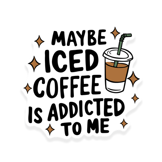 Iced coffee cup with sparkles around the phrase 'Maybe iced coffee is addicted to me.'